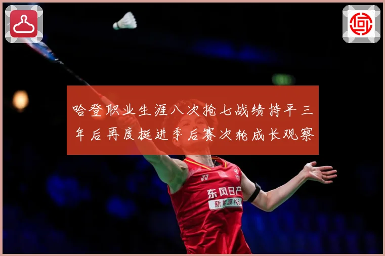 哈登职业生涯八次抢七战绩持平三年后再度挺进季后赛次轮成长观察