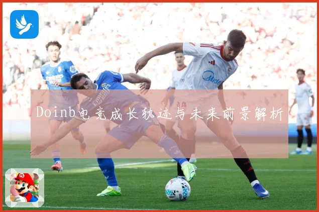 Doinb电竞成长轨迹与未来前景解析