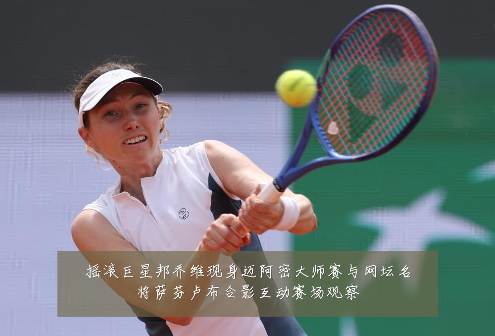 摇滚巨星邦乔维现身迈阿密大师赛与网坛名将萨芬卢布合影互动赛场观察